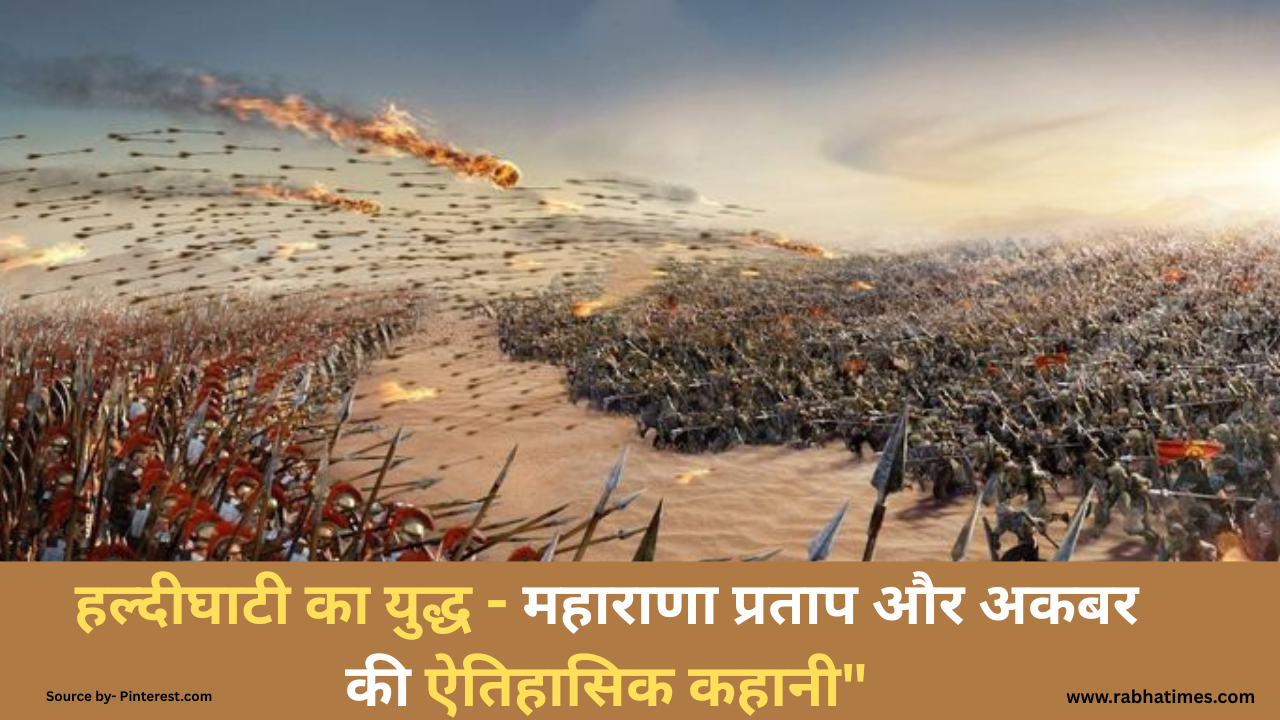 हल्दीघाटी का युद्ध - महाराणा प्रताप और अकबर की ऐतिहासिक कहानी"