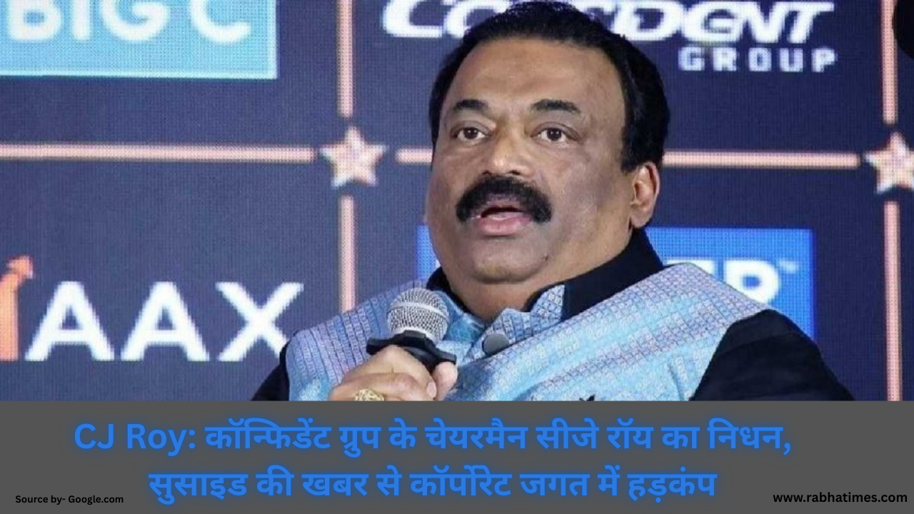 CJ Roy: कॉन्फिडेंट ग्रुप के चेयरमैन सीजे रॉय का निधन, सुसाइड की खबर से कॉर्पोरेट जगत में हड़कंप