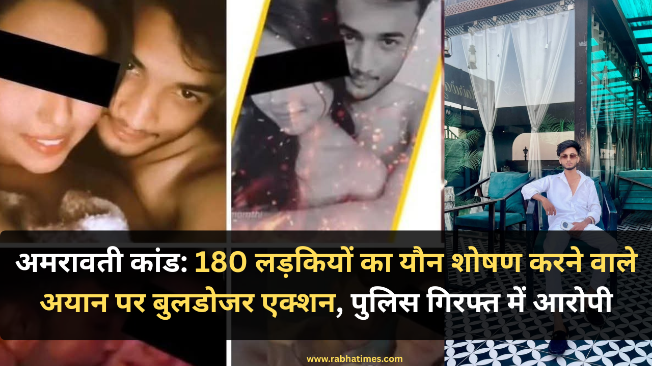 अमरावती कांड: 180 लड़कियों को प्रेमजाल में फंसाने वाले अयान पर बुलडोजर एक्शन